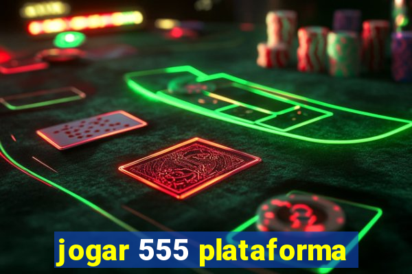 jogar 555 plataforma