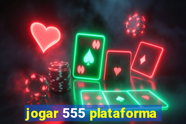 jogar 555 plataforma