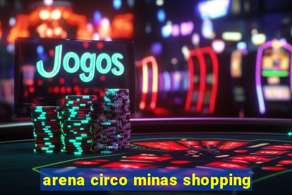 arena circo minas shopping