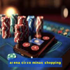 arena circo minas shopping