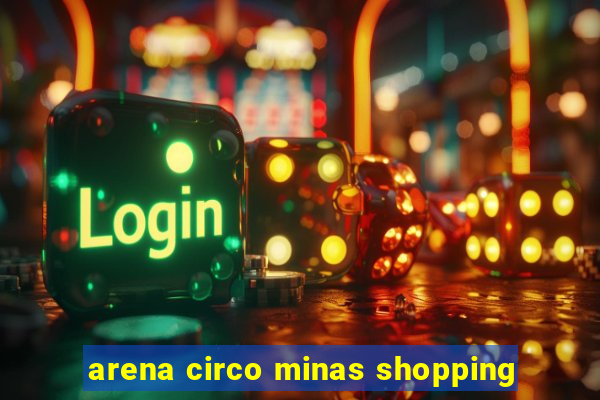 arena circo minas shopping