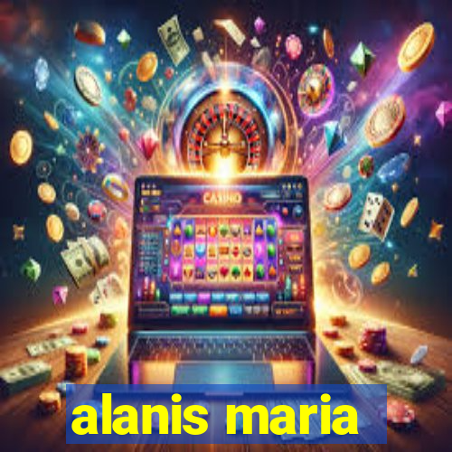 alanis maria