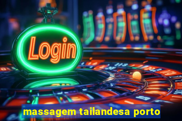 massagem tailandesa porto