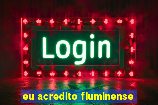 eu acredito fluminense