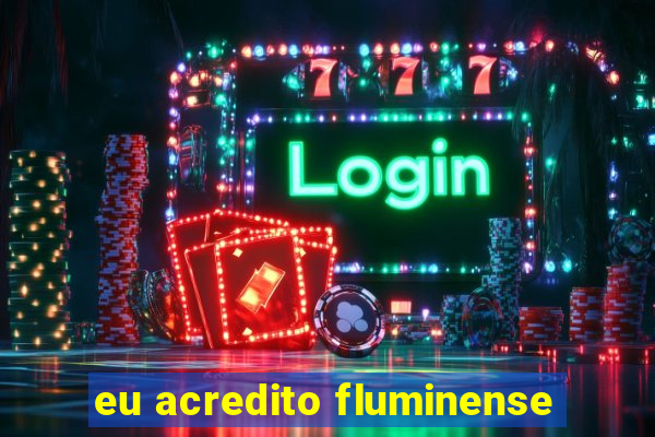 eu acredito fluminense