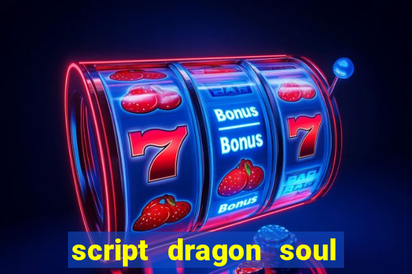 script dragon soul mobile 2024