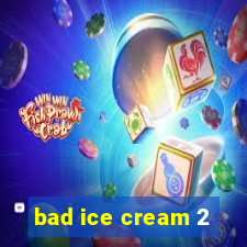 bad ice cream 2