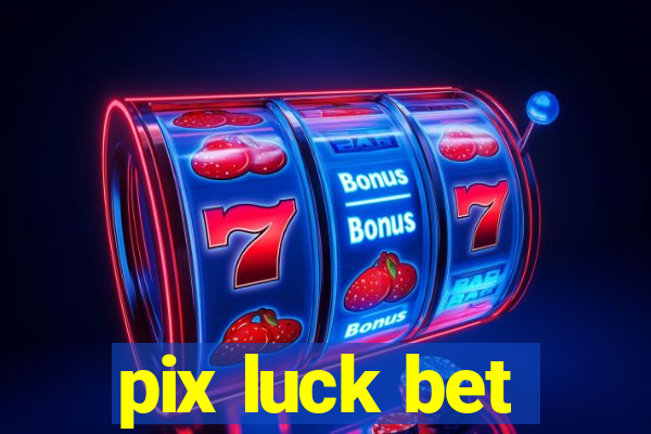 pix luck bet