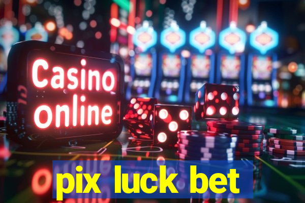 pix luck bet