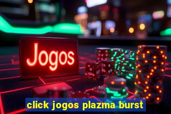 click jogos plazma burst