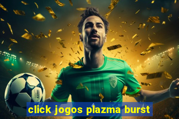 click jogos plazma burst