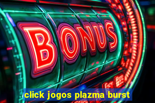 click jogos plazma burst