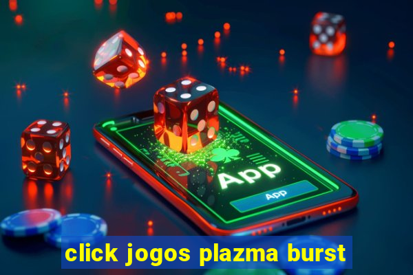 click jogos plazma burst