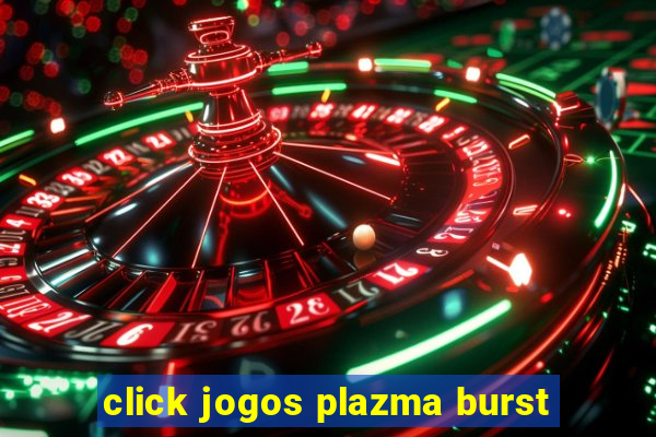 click jogos plazma burst