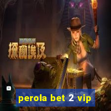 perola bet 2 vip