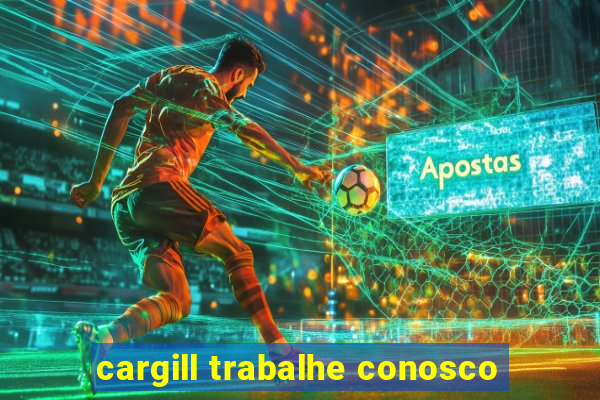 cargill trabalhe conosco