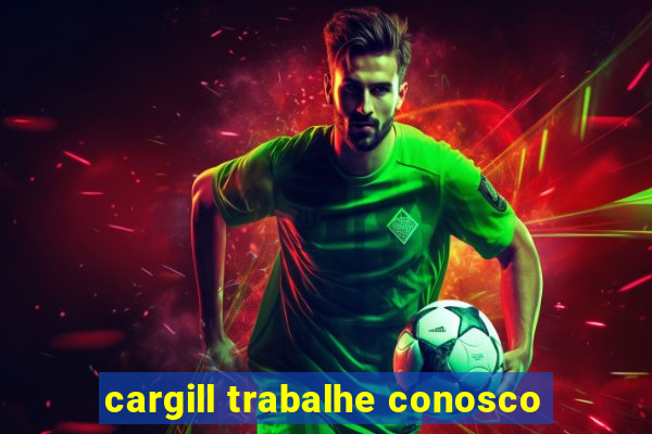 cargill trabalhe conosco