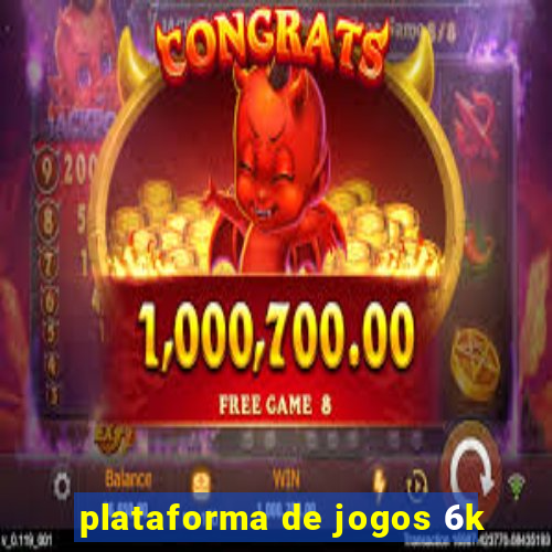 plataforma de jogos 6k