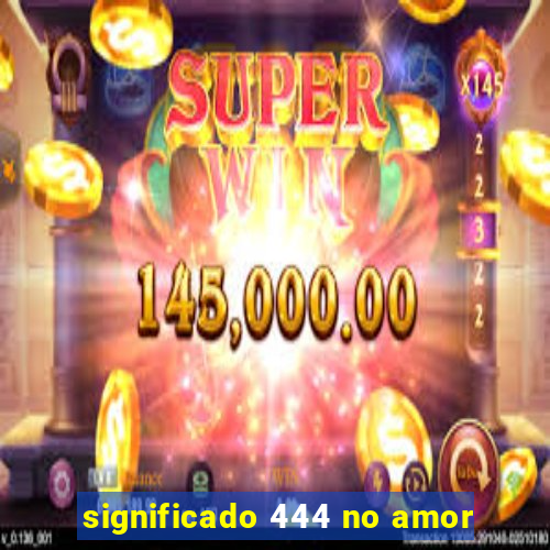 significado 444 no amor