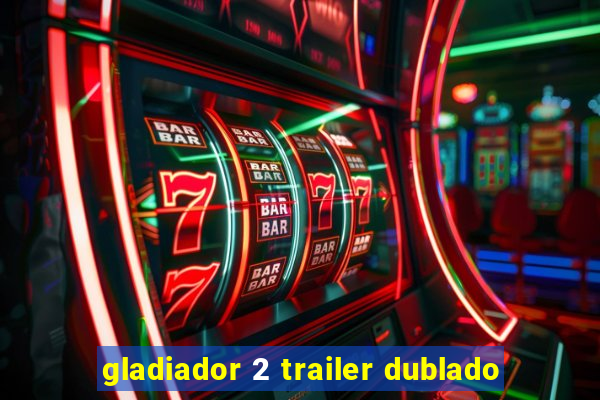 gladiador 2 trailer dublado