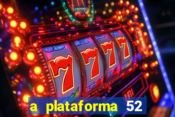 a plataforma 52 bet é confiável