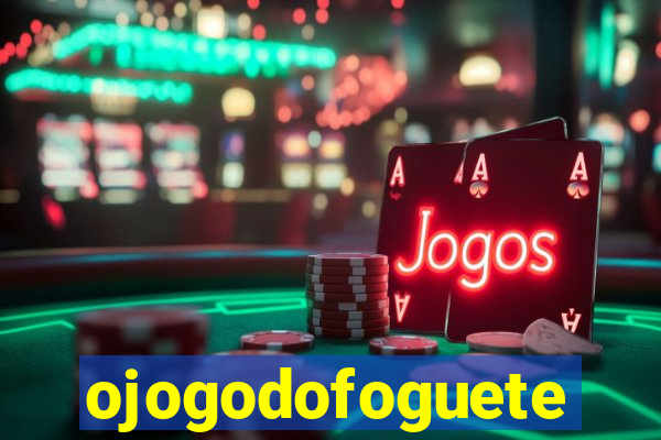 ojogodofoguete