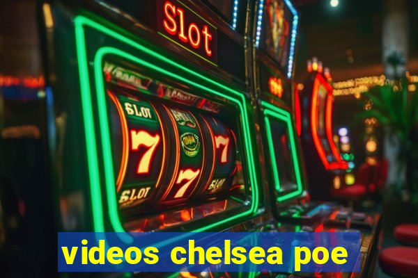 videos chelsea poe