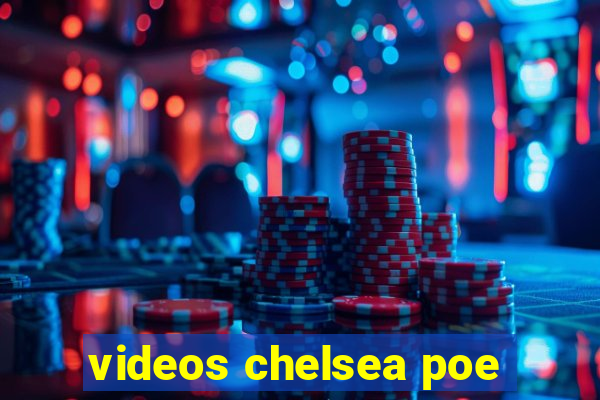 videos chelsea poe