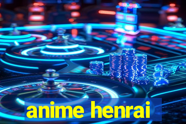 anime henrai