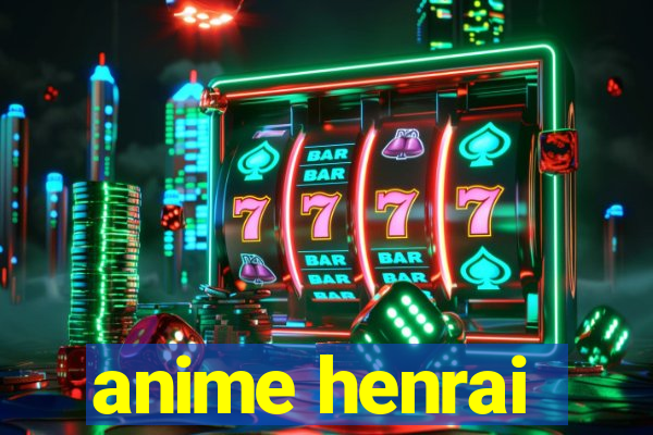 anime henrai