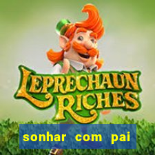 sonhar com pai falecido jogo do bicho