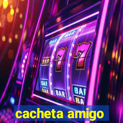 cacheta amigo