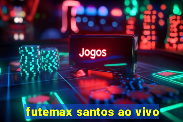 futemax santos ao vivo