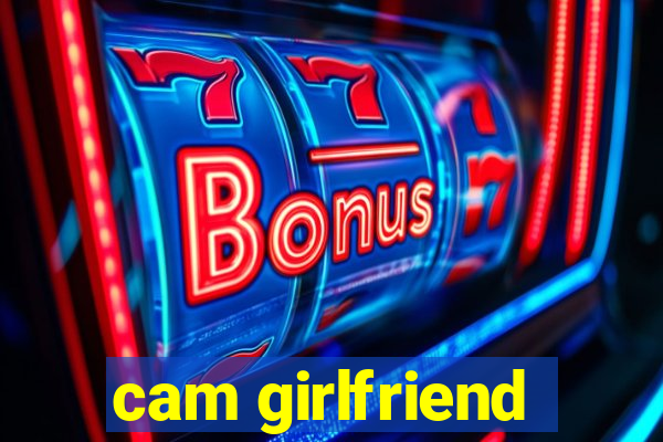 cam girlfriend