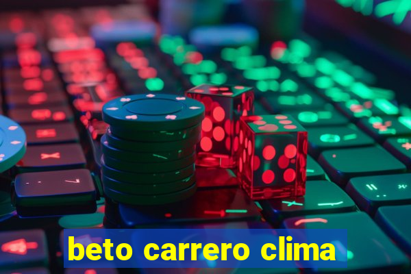 beto carrero clima