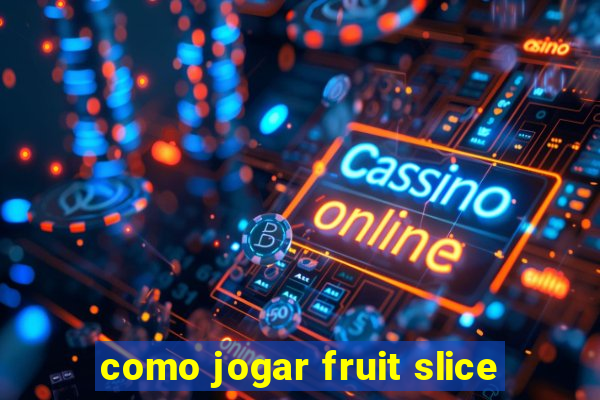 como jogar fruit slice