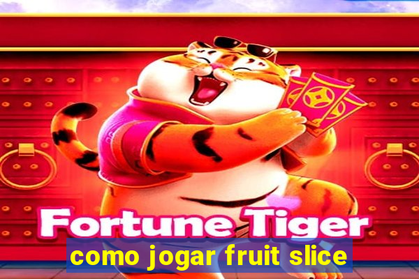 como jogar fruit slice