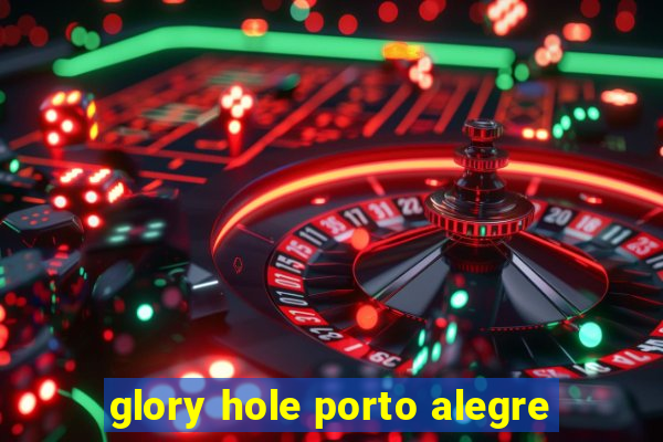 glory hole porto alegre