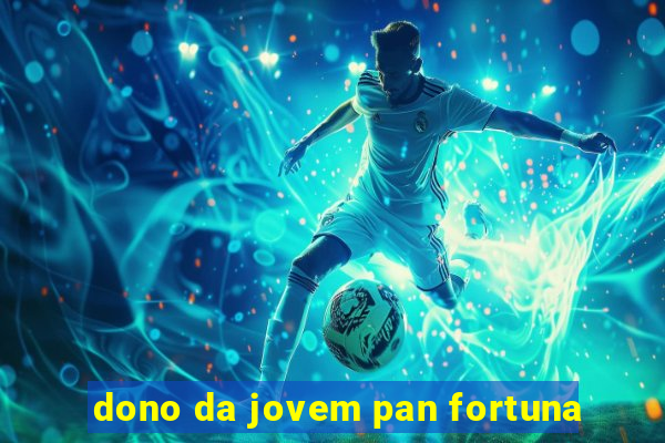 dono da jovem pan fortuna