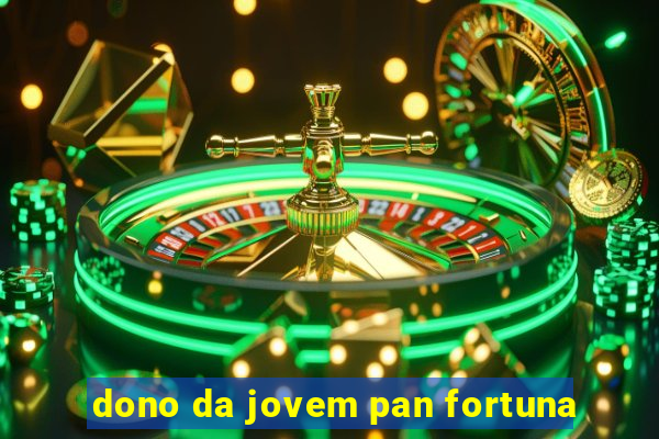 dono da jovem pan fortuna