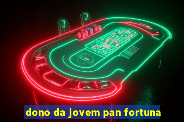 dono da jovem pan fortuna