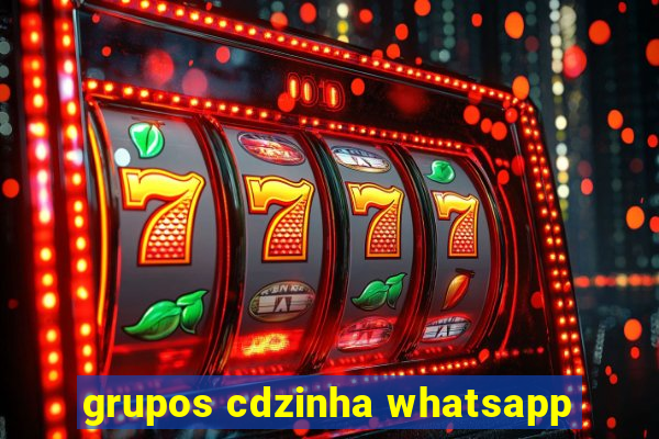 grupos cdzinha whatsapp