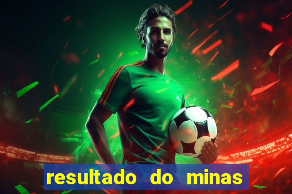 resultado do minas cap hoje