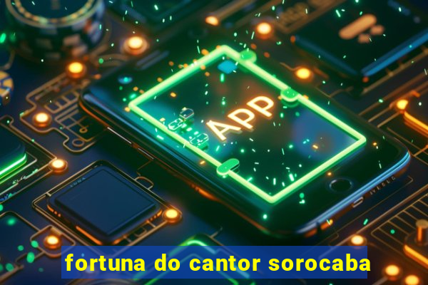 fortuna do cantor sorocaba