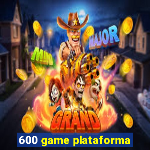 600 game plataforma