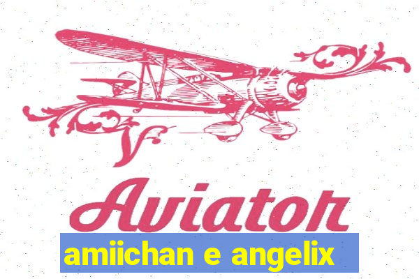 amiichan e angelix