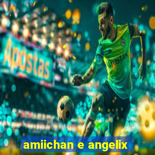 amiichan e angelix