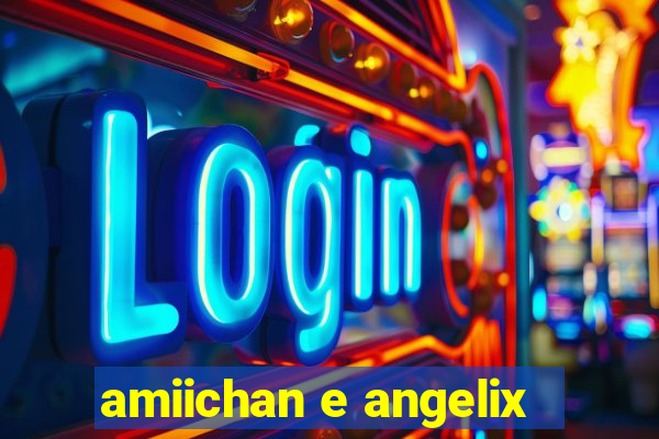 amiichan e angelix