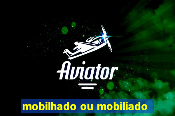 mobilhado ou mobiliado