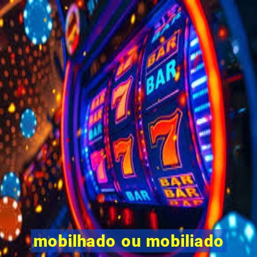 mobilhado ou mobiliado